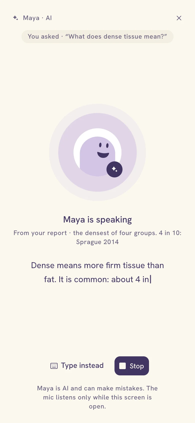 Maya's voice mode, speaking: You asked, What does dense tissue mean? The mascot's mouth is open, the status reads Maya is speaking, the source line names her report and Sprague 2014, and her answer appears word by word: Dense means more firm tissue than fat. It is common. A Stop button sits beside Type instead.